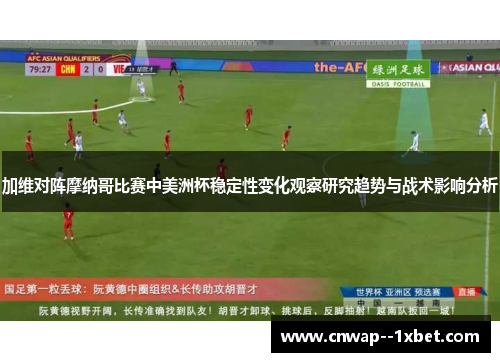加维对阵摩纳哥比赛中美洲杯稳定性变化观察研究趋势与战术影响分析