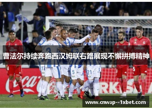 曹法尔持续奔跑西汉姆联右路展现不懈拼搏精神 曹法尔持续奔跑西汉姆联右路展现不懈拼搏精神