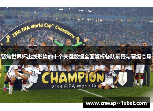聚焦世界杯出线形势的十个关键数据全面解析各队前景与晋级变量 聚焦世界杯出线形势的十个关键数据全面解析各队前景与晋级变量